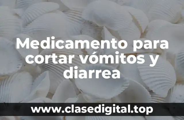 Medicamento para cortar vómitos y diarrea
