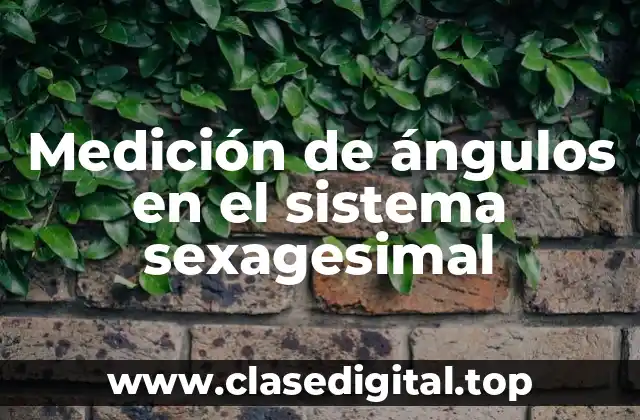 Medición de ángulos en el sistema sexagesimal