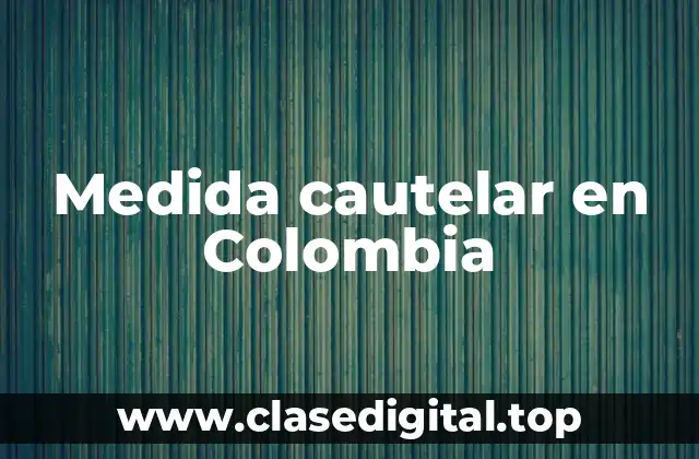 Ejemplos de medidas cautelares en Colombia