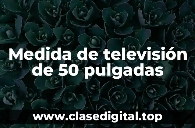 Medida de televisión de 50 pulgadas