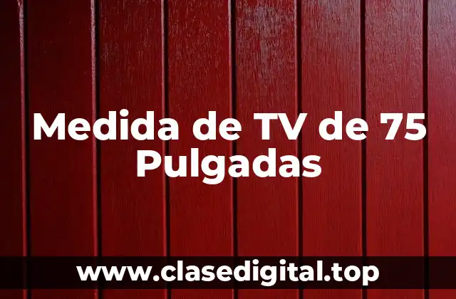 Ventajas de una Medida de TV de 75 Pulgadas