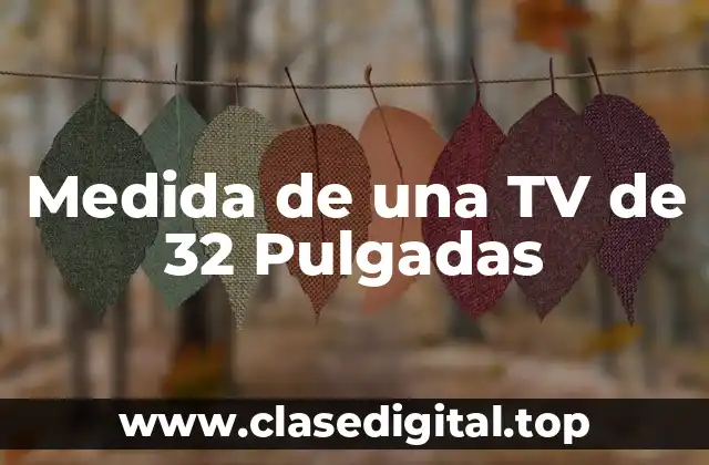 Medida de una TV de 32 Pulgadas