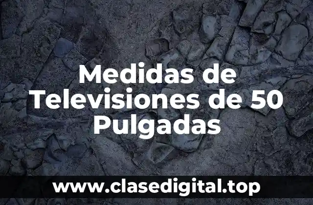 Medidas de Televisiones de 50 Pulgadas