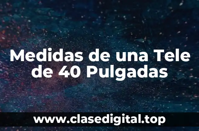 Medidas de una Tele de 40 Pulgadas