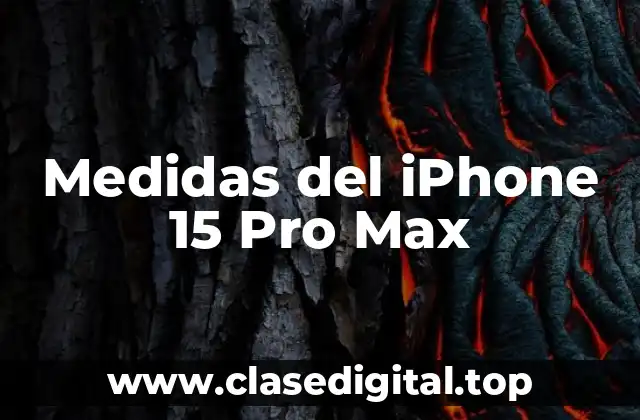 ¿Cuáles son las medidas del iPhone 15 Pro Max?