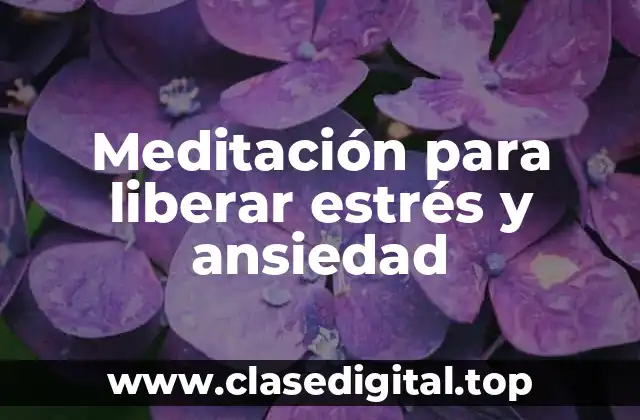 Meditación para liberar estrés y ansiedad