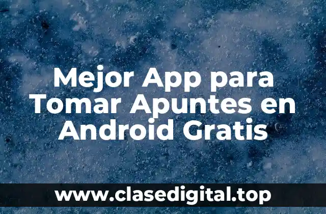 ¿Qué Buscar en una App para Tomar Apuntes en Android?