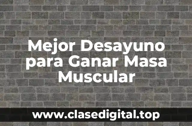 ¿Por qué es importante el desayuno para ganar masa muscular?