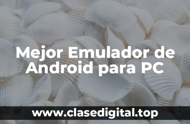 Mejor Emulador de Android para PC
