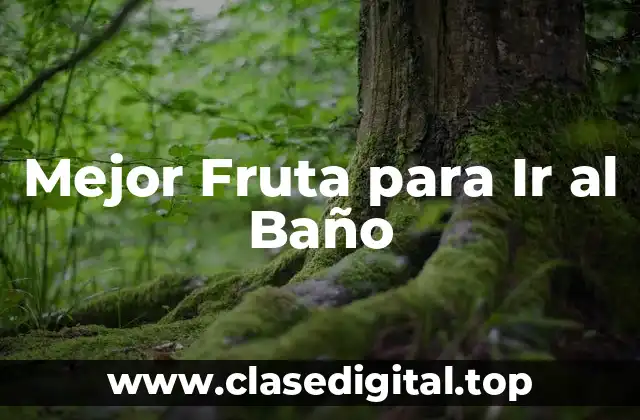 Mejor Fruta para Ir al Baño
