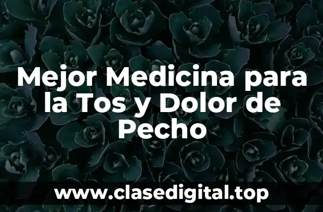 Mejor Medicina para la Tos y Dolor de Pecho