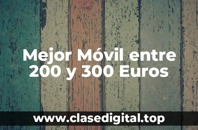 Mejor Móvil entre 200 y 300 Euros
