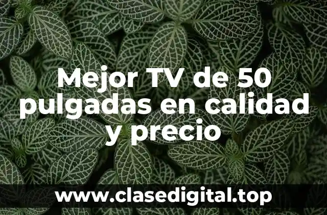 Mejor TV de 50 pulgadas en calidad y precio