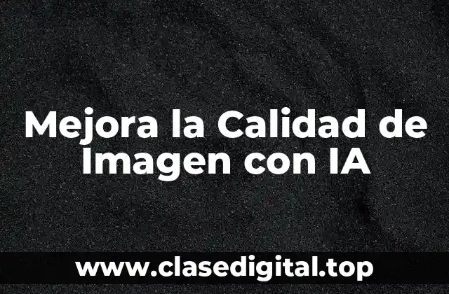 Mejora la Calidad de Imagen con IA