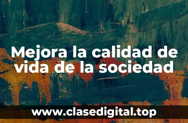 Mejora la calidad de vida de la sociedad