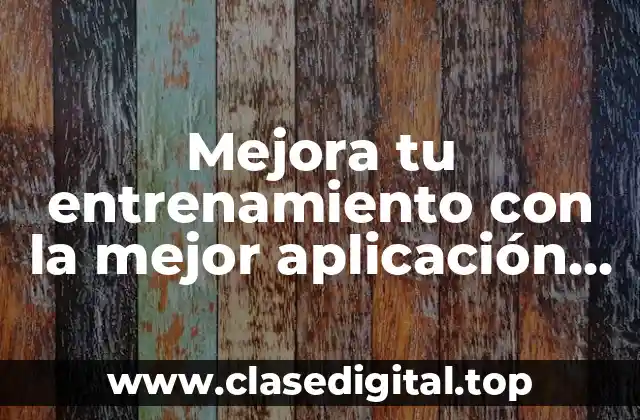 Mejora tu entrenamiento con la mejor aplicación para correr y medir distancia