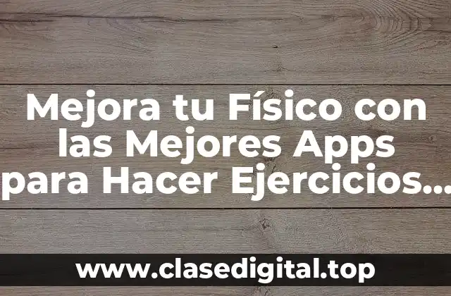Mejora tu Físico con las Mejores Apps para Hacer Ejercicios en Casa