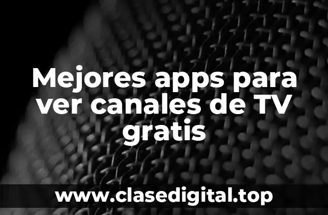 Mejores apps para ver canales de TV gratis