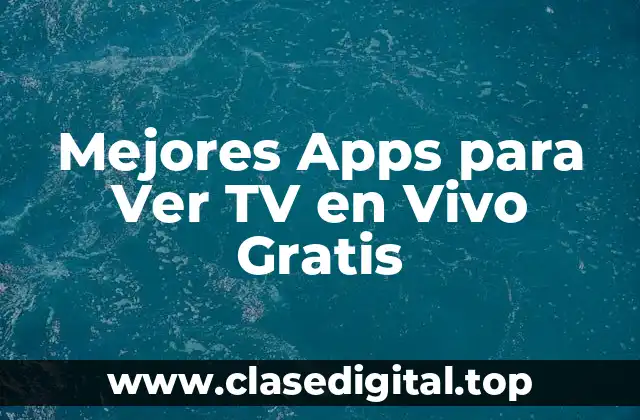Mejores Apps para Ver TV en Vivo Gratis