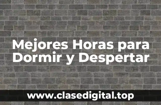 Mejores Horas para Dormir y Despertar