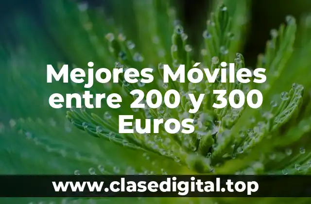 Mejores Móviles entre 200 y 300 Euros