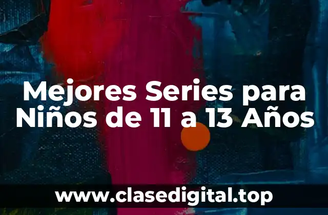 Mejores Series para Niños de 11 a 13 Años