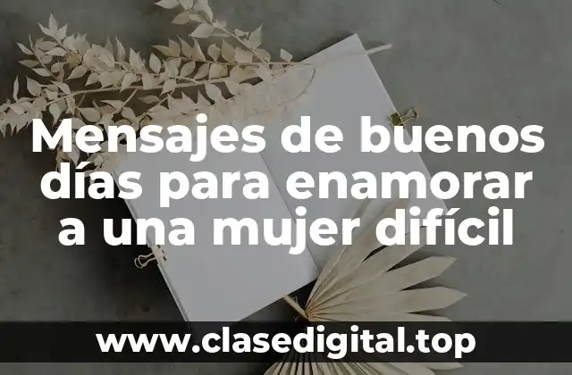 Mensajes de buenos días para enamorar a una mujer difícil