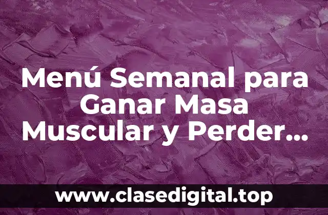 Menú Semanal para Ganar Masa Muscular y Perder Grasa