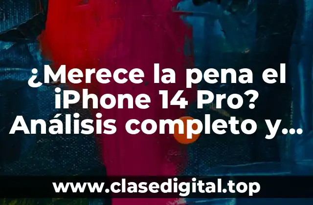 ¿Merece la pena el iPhone 14 Pro? Análisis completo y honesto