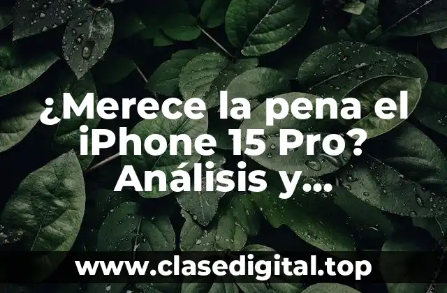 ¿Merece la pena el iPhone 15 Pro? Análisis y características