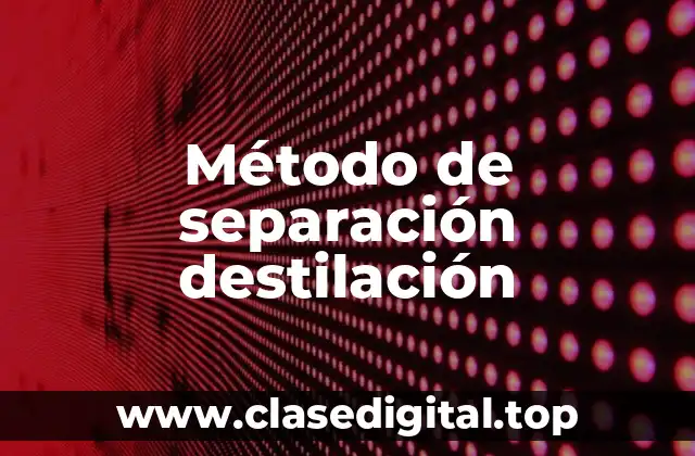 Método de separación destilación