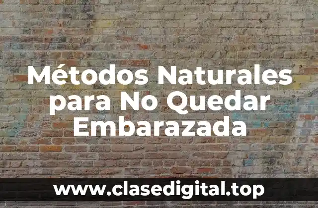 ¿Cuáles son los Mejores Métodos Naturales para No Quedar Embarazada?