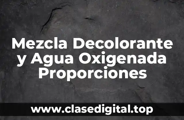 Mezcla Decolorante y Agua Oxigenada Proporciones