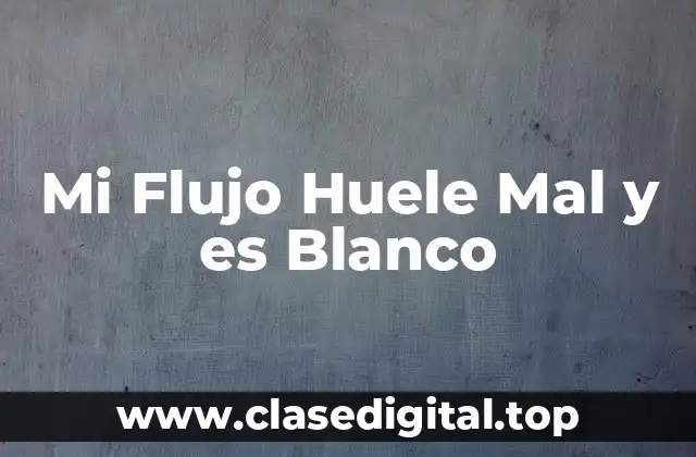 Mi Flujo Huele Mal y es Blanco