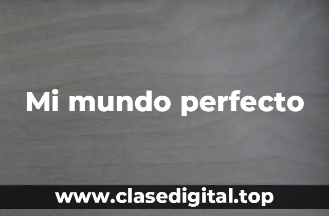 Mi mundo perfecto