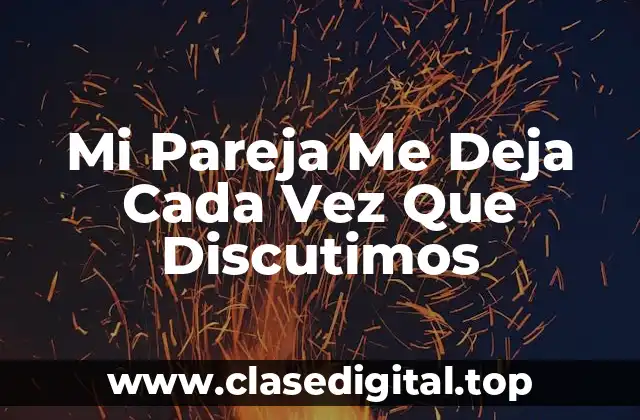 Mi Pareja Me Deja Cada Vez Que Discutimos