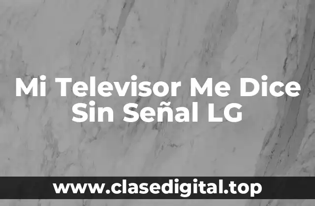 Mi Televisor Me Dice Sin Señal LG