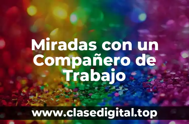 Tipos de Miradas con un Compañero de Trabajo