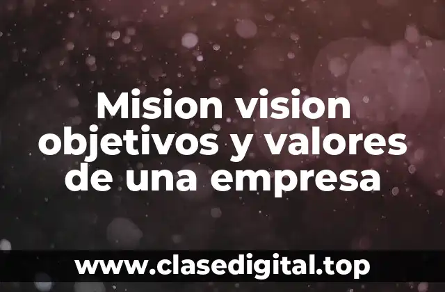 Mision vision objetivos y valores de una empresa