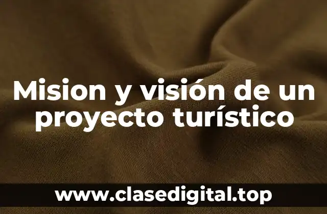 Mision y visión de un proyecto turístico