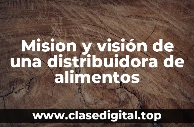 Mision y visión de una distribuidora de alimentos