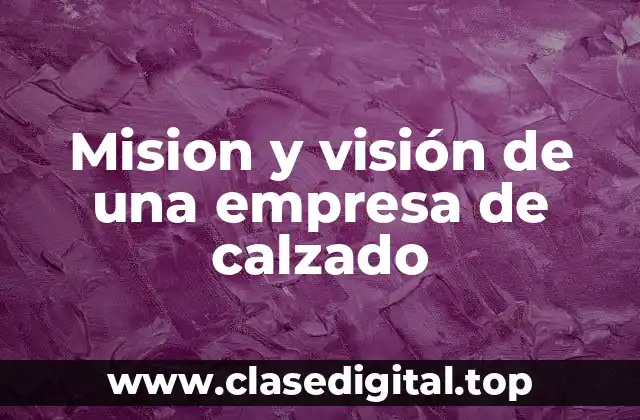 Mision y visión de una empresa de calzado