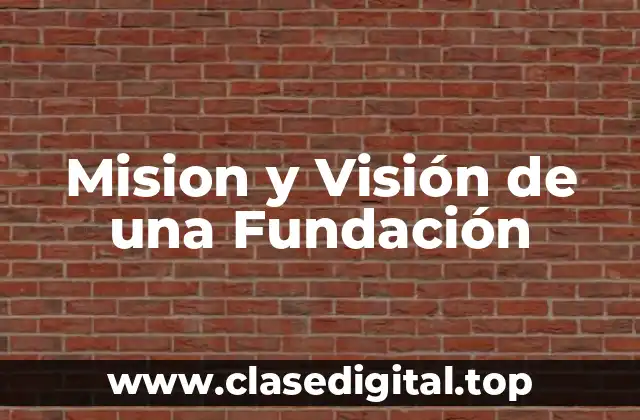 Mision y Visión de una Fundación