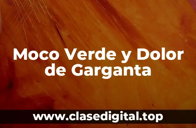 Moco Verde y Dolor de Garganta