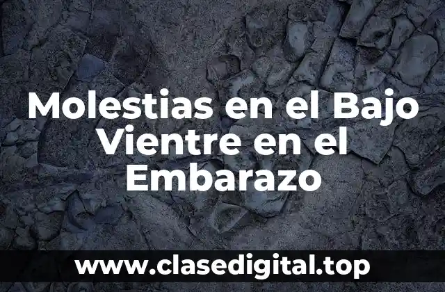 ¿Qué Causa las Molestias en el Bajo Vientre en el Embarazo?