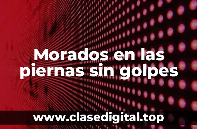 Morados en las piernas sin golpes