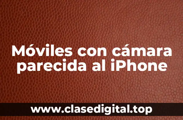 Móviles con cámara parecida al iPhone