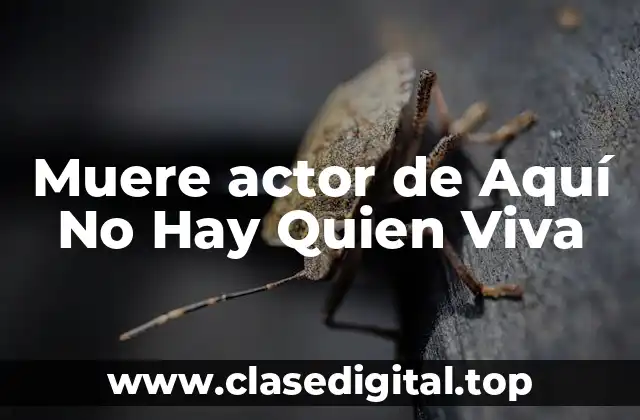 Muere actor de Aquí No Hay Quien Viva