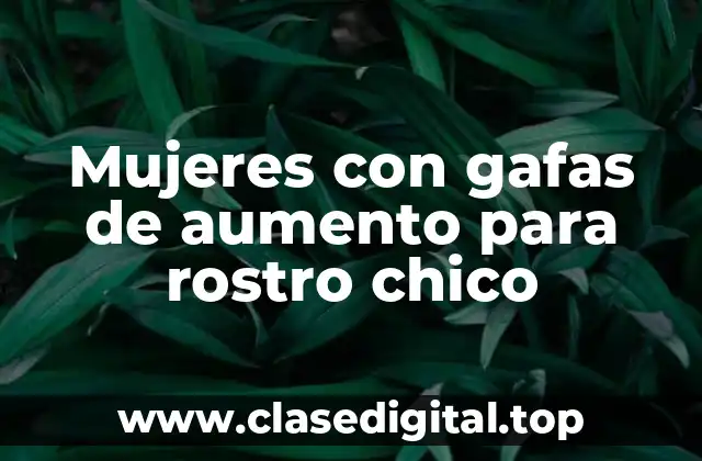 Mujeres con gafas de aumento para rostro chico