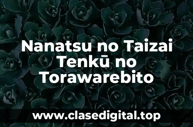 La Trama de Nanatsu no Taizai Tenkū no Torawarebito